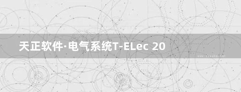 天正软件·电气系统T-ELec 2013 使用手册